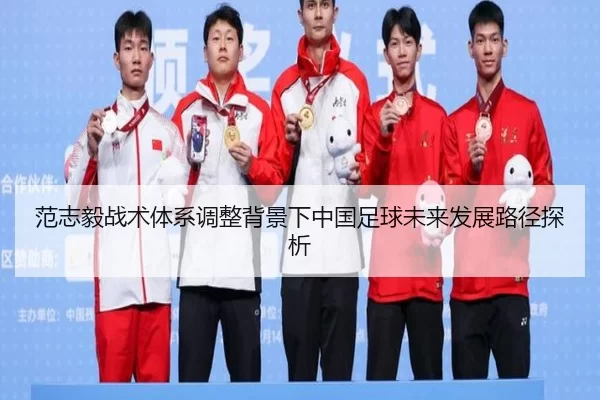 范志毅战术体系调整背景下中国足球未来发展路径探析